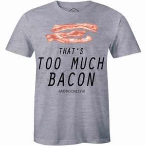 That's Too Much Bacon Said No one Ever Men T-shirt